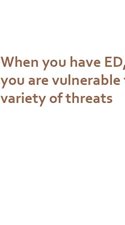 When you have ED, you are vulnerable to a variety of threats