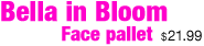 Bella in bloom - eye shadow, <%#Customer.Current.Culture.FormatMoney(21.99m)%>