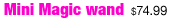 Mini Magic Wand, <%#Customer.Current.Culture.FormatMoney(74.99m)%>