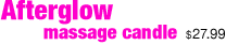Afterglow - massage candle, <%#Customer.Current.Culture.FormatMoney(27.99m)%>