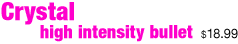 Crystal high intensity bullet - bullet, <%#Customer.Current.Culture.FormatMoney(18.99m)%>