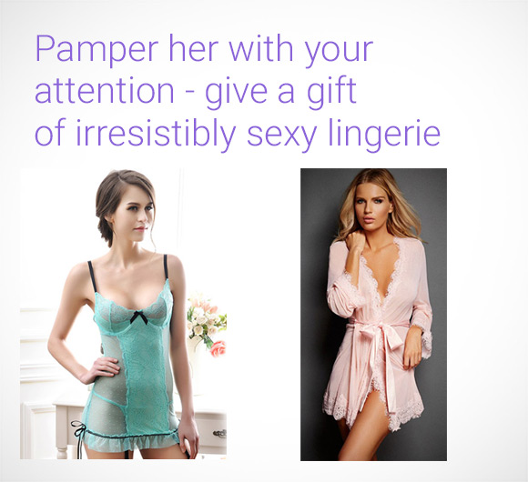 Pamper her with your attention - give a gift of irresistibly sexy lingerie